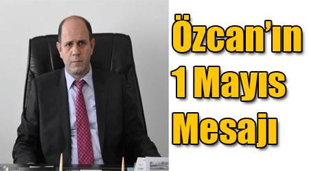 Özcan’ın 1 Mayıs Mesajı