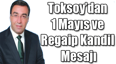 Toksoy’dan 1 Mayıs ve Regaip Kandil Mesajı