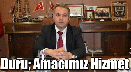 Duru; Amacımız Hizmet