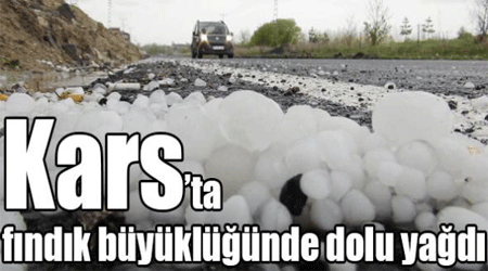 Kars’ta fındık büyüklüğünde dolu yağdı