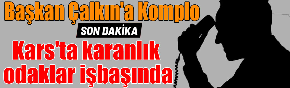 Kars AK Parti il Başkanı Çalkın'a Komplo