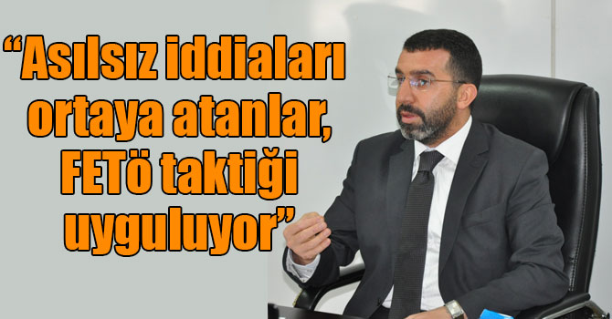 Çalkın “Asılsız iddiaları ortaya atanlar, FETÖ taktiği uyguluyor”