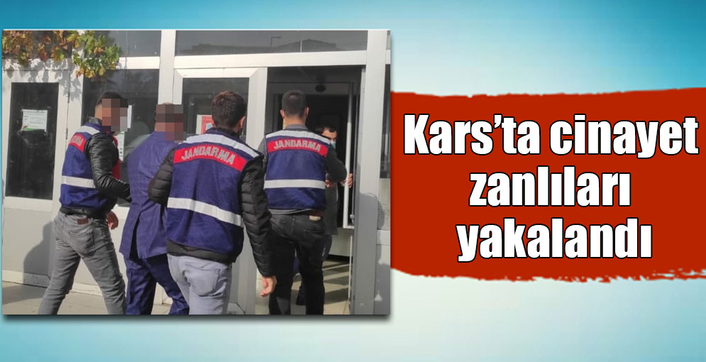 Kars’ta cinayet zanlıları yakalandı