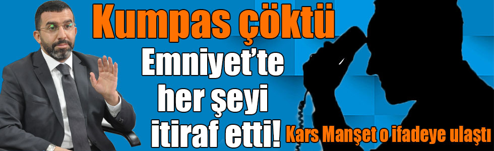 Kumpas çöktü, Emniyet’te her şeyi itiraf etti!