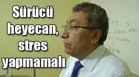 Sürücü heyecan, stres yapmamalı