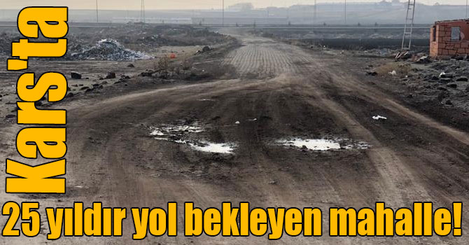 Kars'ta 25 yıldır yol bekleyen mahalle!