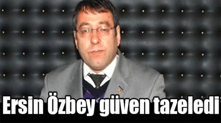 Ersin Özbey güven tazeledi