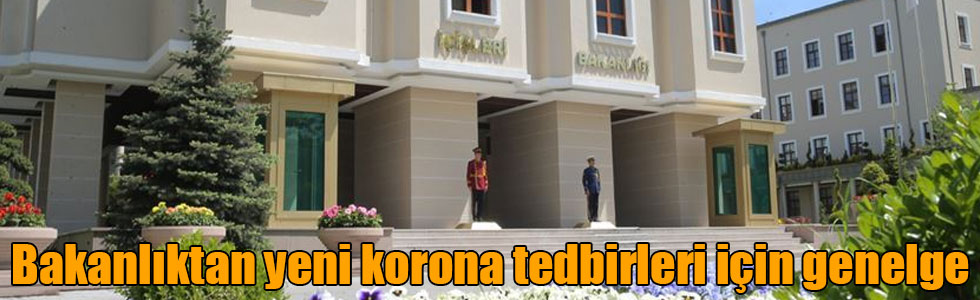 İçişleri Bakanlığı’ndan yeni korona tedbirleri için genelge