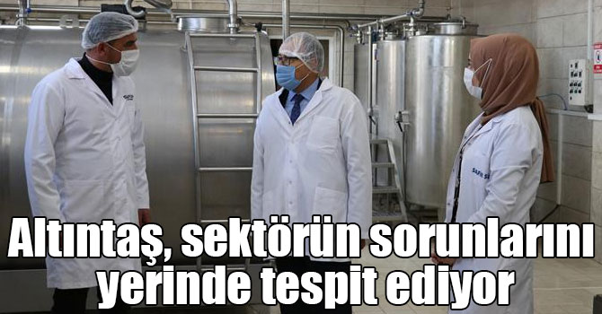 Altıntaş, sektörün sorunlarını yerinde tespit ediyor