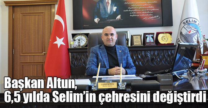 Başkan Altun, 6.5 yılda Selim’in çehresini değiştirdi