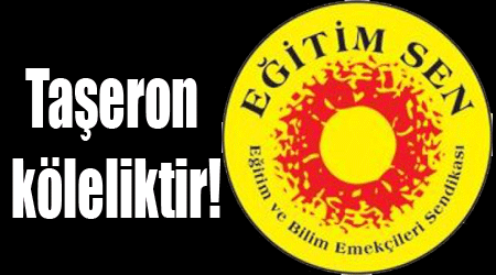 Taşeron köleliktir!