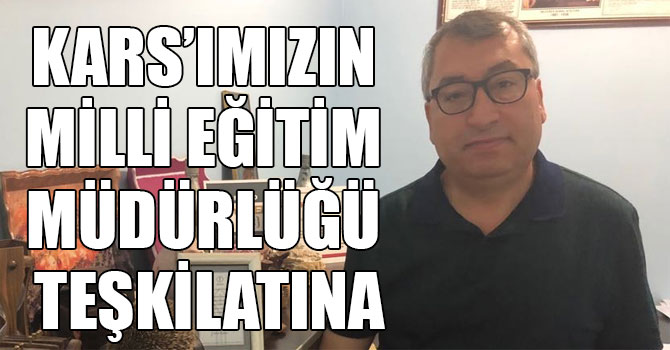 KARS’IMIZIN MİLLİ EĞİTİM MÜDÜRLÜĞÜ TEŞKİLATINA