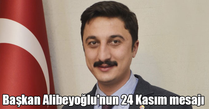 Başkan Alibeyoğlu'nun 24 Kasım mesajı