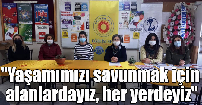 "Yaşamımızı savunmak için alanlardayız, her yerdeyiz"