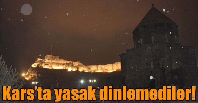 Kars’ta yasak dinlemediler!