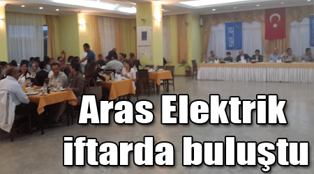 Aras Elektrik iftarda buluştu