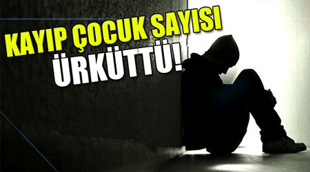Kayıp çocuk sayısı ürküttü
