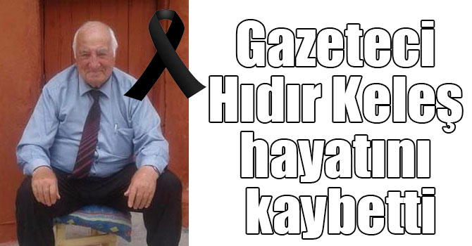 Gazeteci Hıdır Keleş hayatını kaybetti