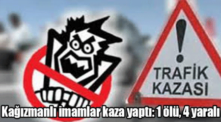 Kağızmanlı imamlar kaza yaptı: 1 ölü, 4 yaralı