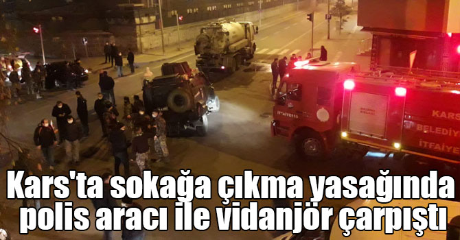 Kars'ta sokağa çıkma yasağında polis aracı ile vidanjör çarpıştı