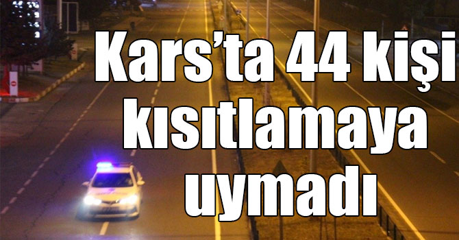 Kars’ta 44 kişi kısıtlamaya uymadı