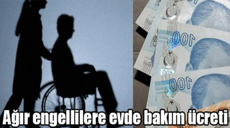 Ağır engellilere evde bakım ücreti