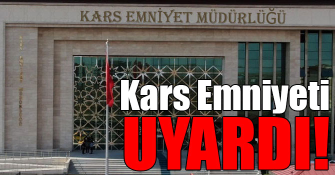 Kars Emniyeti uyardı!