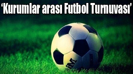 ‘Kurumlar arası Futbol Turnuvası’