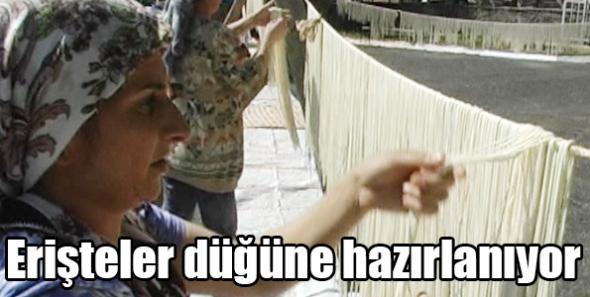 Erişteler düğüne hazırlanıyor