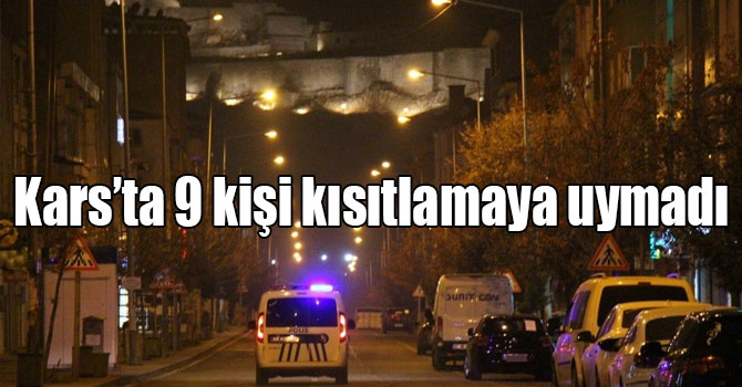 Kars’ta 9 kişi kısıtlamaya uymadı