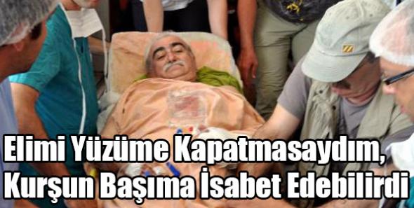 Elimi Yüzüme Kapatmasaydım, Kurşun Başıma İsabet Edebilirdi