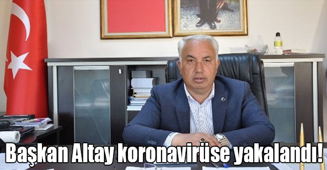 Başkan Altay koronavirüse yakalandı!