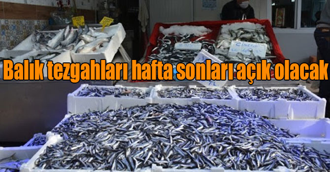 Balık tezgahları hafta sonları açık olacak