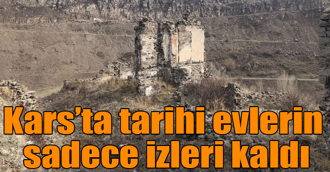 Kars’ta tarihi evlerin sadece izleri kaldı