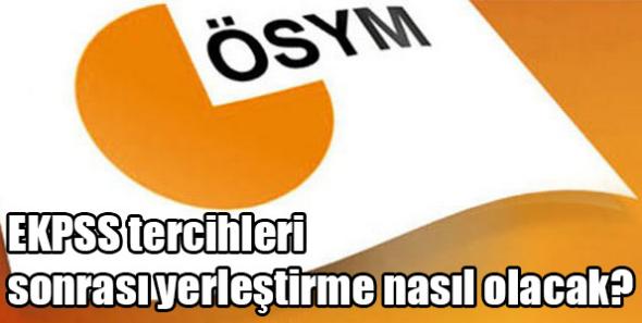 EKPSS tercihleri sonrası yerleştirme nasıl olacak?