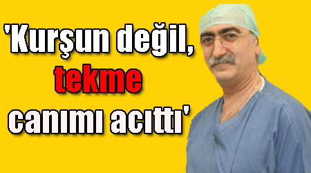 'Kurşun değil, tekme canımı acıttı'