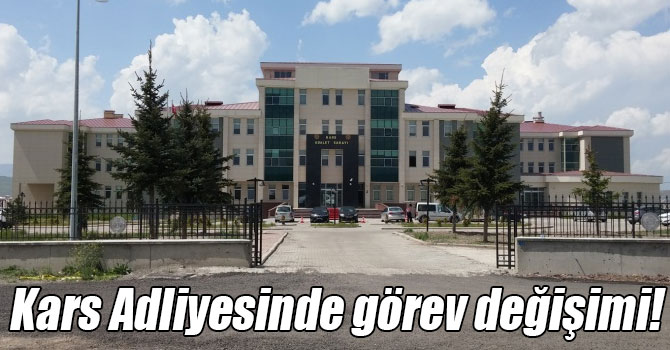 Kars Adliyesinde görev değişimi!