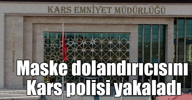 Maske dolandırıcısını Kars polisi yakaladı