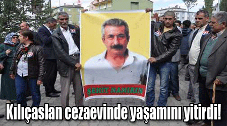 Kılıçaslan cezaevinde yaşamını yitirdi!
