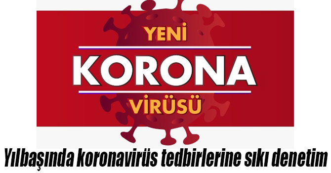 Yılbaşında koronavirüs tedbirlerine sıkı denetim