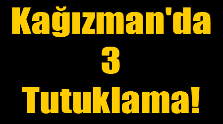 Kağızman'da 3 Tutuklama!