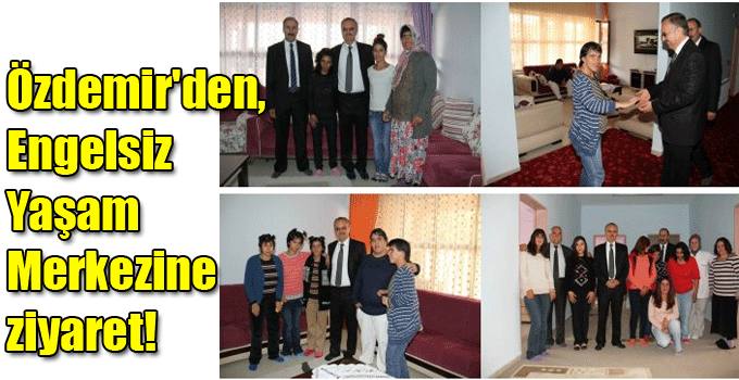 Özdemir'den, Engelsiz Yaşam Merkezine ziyaret!