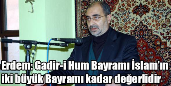 Erdem: Gadir-i Hum Bayramı İslam’ın iki büyük Bayramı kadar değerlidir
