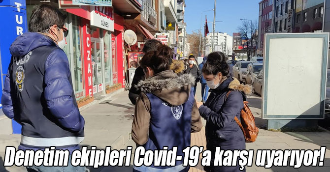 Kars’ta, denetim ekipleri Covid-19’a karşı uyarıyor, denetliyor