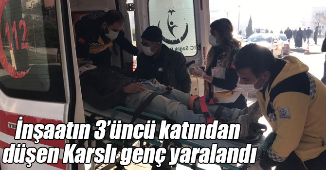 İnşaatın 3’üncü katından düşen Karslı genç yaralandı