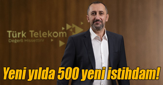 Türk Telekom yeni yıla 500 yeni istihdam ile başladı