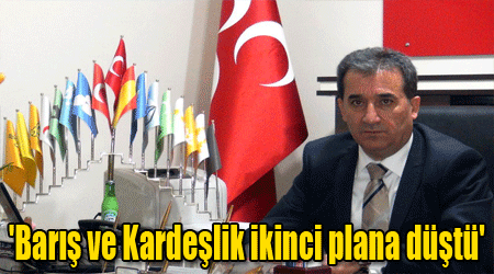 'Barış ve Kardeşlik ikinci plana düştü'