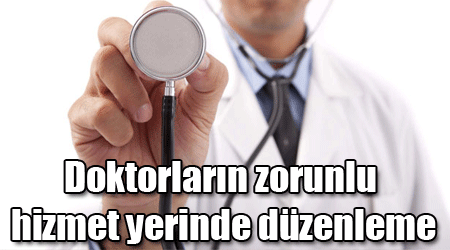 Doktorların zorunlu hizmet yerinde düzenleme