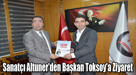 Sanatçı Altuner'den Başkan Toksoy'a Ziyaret