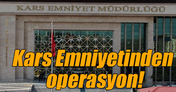 Kars Emniyetinden operasyon!